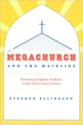 The Megachurch and the Mainline: Remaking Religious Tradition in the Twenty-First Century