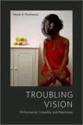 Troubling Vision: Performance, Visuality, and Blackness
