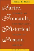 Sartre, Foucault, and Historical Reason, Volume One: Toward an Existentialist Theory of History