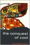 Conquest of Cool: Business Culture, Counterculture, and the Rise of Hip Consumerism