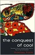 Conquest of Cool: Business Culture, Counterculture, and the Rise of Hip Consumerism