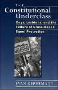 The Constitutional Underclass; Gays, Lesbians, and the Failure of Class-Based Equal Protection