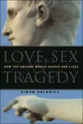 Love, Sex, and Tragedy: How the Ancient World Shapes Our Lives