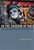 In the Shadow of Race: Jews, Latinos, and Immigrant Politics in the United States