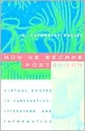 How We Became Posthuman: Virtual Bodies in Cybernetics, Literature, and Informatics