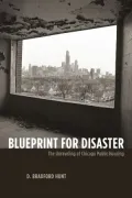 Blueprint for Disaster: The Unraveling of Chicago Public Housing