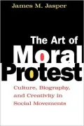 Art of Moral Protest: Culture, Biography, and Creativity in Social Movements