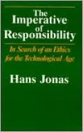 Imperative of Responsibility: In Search of an Ethics for the Technological Age