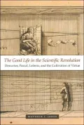 The Good Life in the Scientific Revolution: Descartes, Pascal, Leibniz, and the Cultivation of Virtue