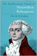The Revolutionary Career of Maximilien Robespierre