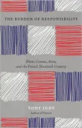 The Burden of Responsibility: Blum, Camus, Aron, and the French Twentieth Century
