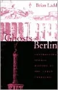 The Ghosts of Berlin: Confronting German History in the Urban Landscape
