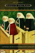 Nails in the Wall: Catholic Nuns in Reformation Germany (Women in Culture and Society Series)