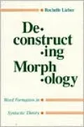 Deconstructing Morphology: Word Formation in Syntactic Theory