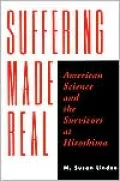 Suffering Made Real: American Science and the Survivors at Hiroshima