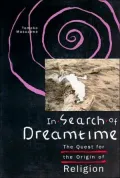 In Search of Dreamtime The Quest for the Origin of Religion