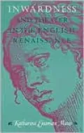 Inwardness and Theater in the English Renaissance
