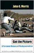 Get the Picture: A Personal History of Photojournalism