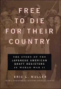 Free to Die for Their Country: The Story of the Japanese American Draft Resisters in World War II