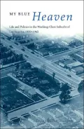 My Blue Heaven: Life and Politics in the Working-Class Suburbs of Los Angeles, 1920-1965
