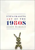 Unpackaging Art of the 1980s