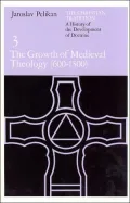 Christian Tradition: A History of the Development of Doctrine, Volume 3: The Growth of the Medieval Theology (600-1300)