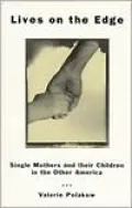 Lives on the Edge: Single Mothers and Their Children in the Other America