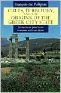 Cults, Territory, and the Origins of the Greek City-State