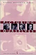Picturing Ourselves: Photography and Autobiography