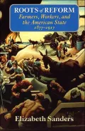 The Roots of Reform; Farmers, Workers, and the American State, 1877-1917