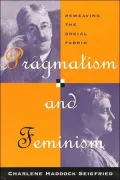 Pragmatism and Feminism: Reweaving the Social Fabric