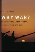 Why War?: The Cultural Logic of Iraq, the Gulf War, and Suez
