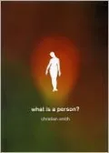 What Is a Person?: Rethinking Humanity, Social Life, and the Moral Good from the Person Up