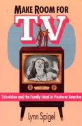 Make Room for TV : Television and the Family Ideal in Postwar America