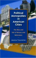 Political Monopolies in American Cities: The Rise and Fall of Bosses and Reformers