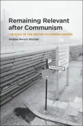 Remaining Relevant after Communism : The Role of the Writer in Eastern Europe
