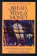 Bread, Wine, and Money : The Windows of the Trades at Chartres Cathedral