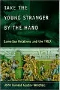 Take the Young Stranger by the Hand: Same-Sex Relations and the YMCA