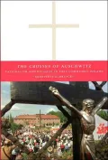 Crosses of Auschwitz: Nationalism and Religion in Post-Communist Poland