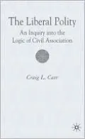 Liberal Polity: An Inquiry into the Logic of Civil Association