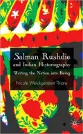 Salman Rushdie and Indian Historiography: Writing the Nation Into Being