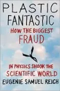 Plastic Fantastic: How the Biggest Fraud in Physics Shook the Scientific World