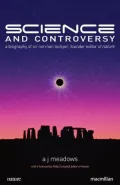 Science and Controversy: A Biography of Sir Norman Lockyer, Founder Editor of Nature