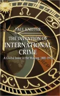 The Invention of International Crime: A Global Issue in the Making, 1881-1914