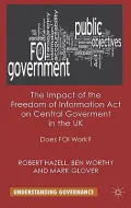 The Impact of the Freedom of Information Act on Central Government in the UK: Does FOI Work?