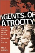 Agents of Atrocity: Leaders, Followers, and the Violation of Human Rights in Civil War