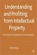 Understanding and Profiting from Intellectual Property: A Guide for Practitioners and Analysts