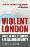 Violent London: 2000 Years of Riots, Rebels and Revolts
