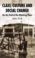 Class, Culture and Social Change: On the Trail of the Working Class