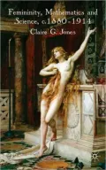 Femininity, Mathematics and Science, C. 1880-1914